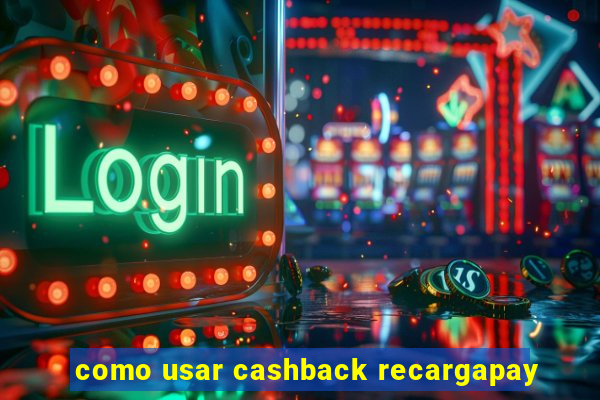 como usar cashback recargapay